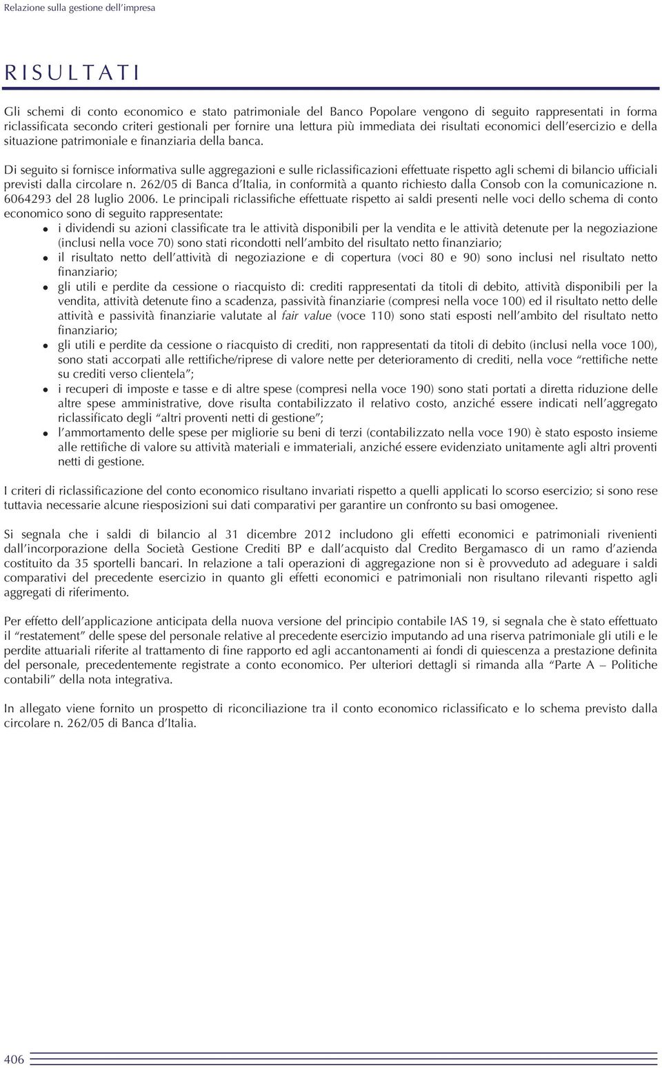 Di seguito si fornisce informativa sulle aggregazioni e sulle riclassificazioni effettuate rispetto agli schemi di bilancio ufficiali previsti dalla circolare n.