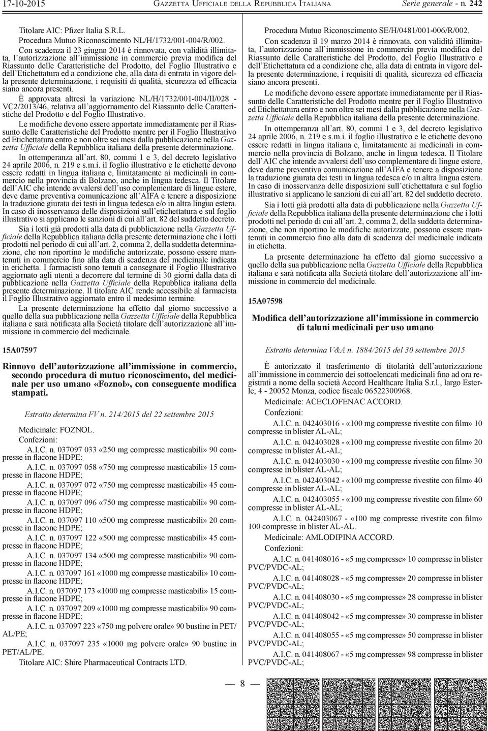 Illustrativo e dell Etichettatura ed a condizione che, alla data di entrata in vigore della presente determinazione, i requisiti di qualità, sicurezza ed efficacia siano ancora presenti.