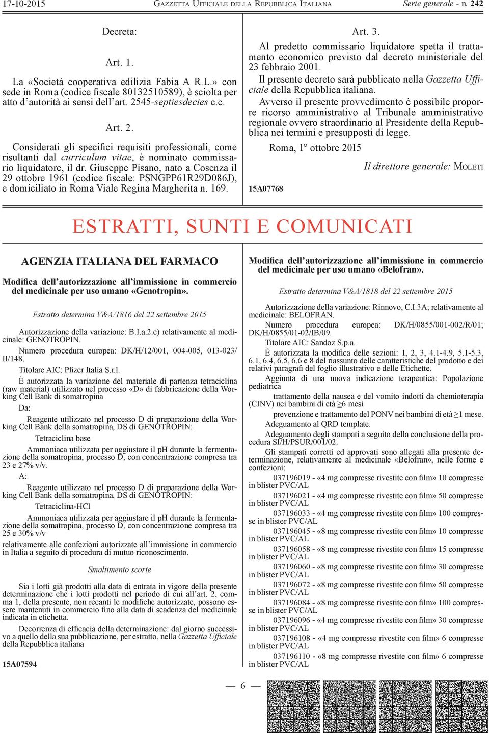 Giuseppe Pisano, nato a Cosenza il 29 ottobre 1961 (codice fiscale: PSNGPP61R29D086J), e domiciliato in Roma Viale Regina Margherita n. 169. Art. 3.