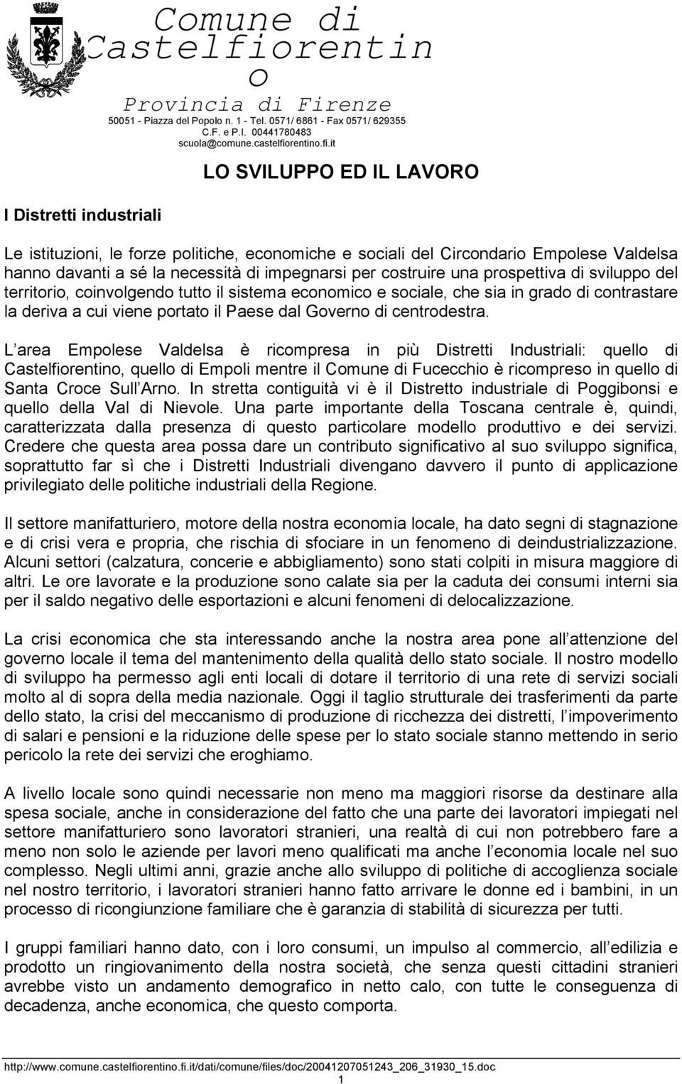 L area Emplese Valdelsa è ricmpresa in più Distretti Industriali: quell di, quell di Empli mentre il Cmune di Fucecchi è ricmpres in quell di Santa Crce Sull Arn.