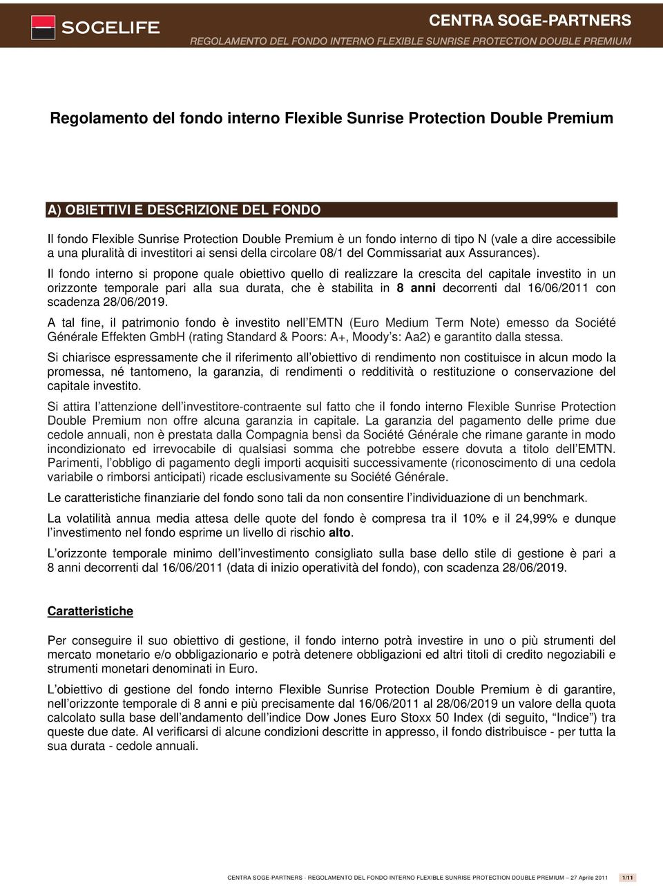 Il fondo interno si propone quale obiettivo quello di realizzare la crescita del capitale investito in un orizzonte teporale pari alla sua durata, che è stabilita in 8 anni decorrenti dal 16/06/2011