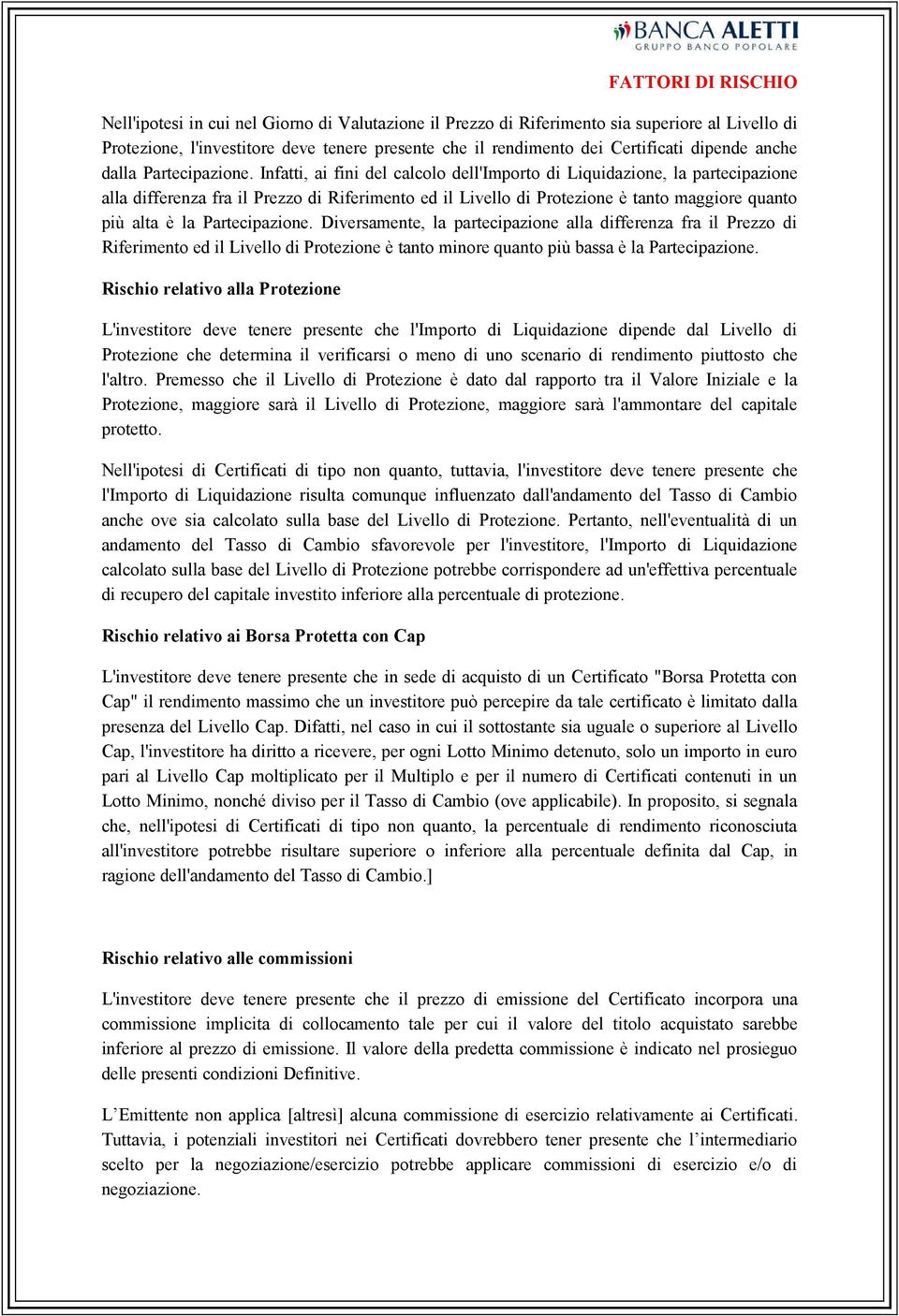 Infatti, ai fini del calcolo dell'importo di Liquidazione, la partecipazione alla differenza fra il Prezzo di Riferimento ed il Livello di Protezione è tanto maggiore quanto più alta è la