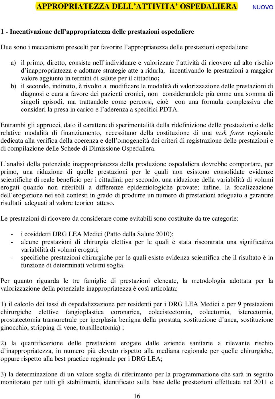 maggior valore aggiunto in termini di salute per il cittadino; b) il secondo, indiretto, è rivolto a modificare le modalità di valorizzazione delle prestazioni di diagnosi e cura a favore dei