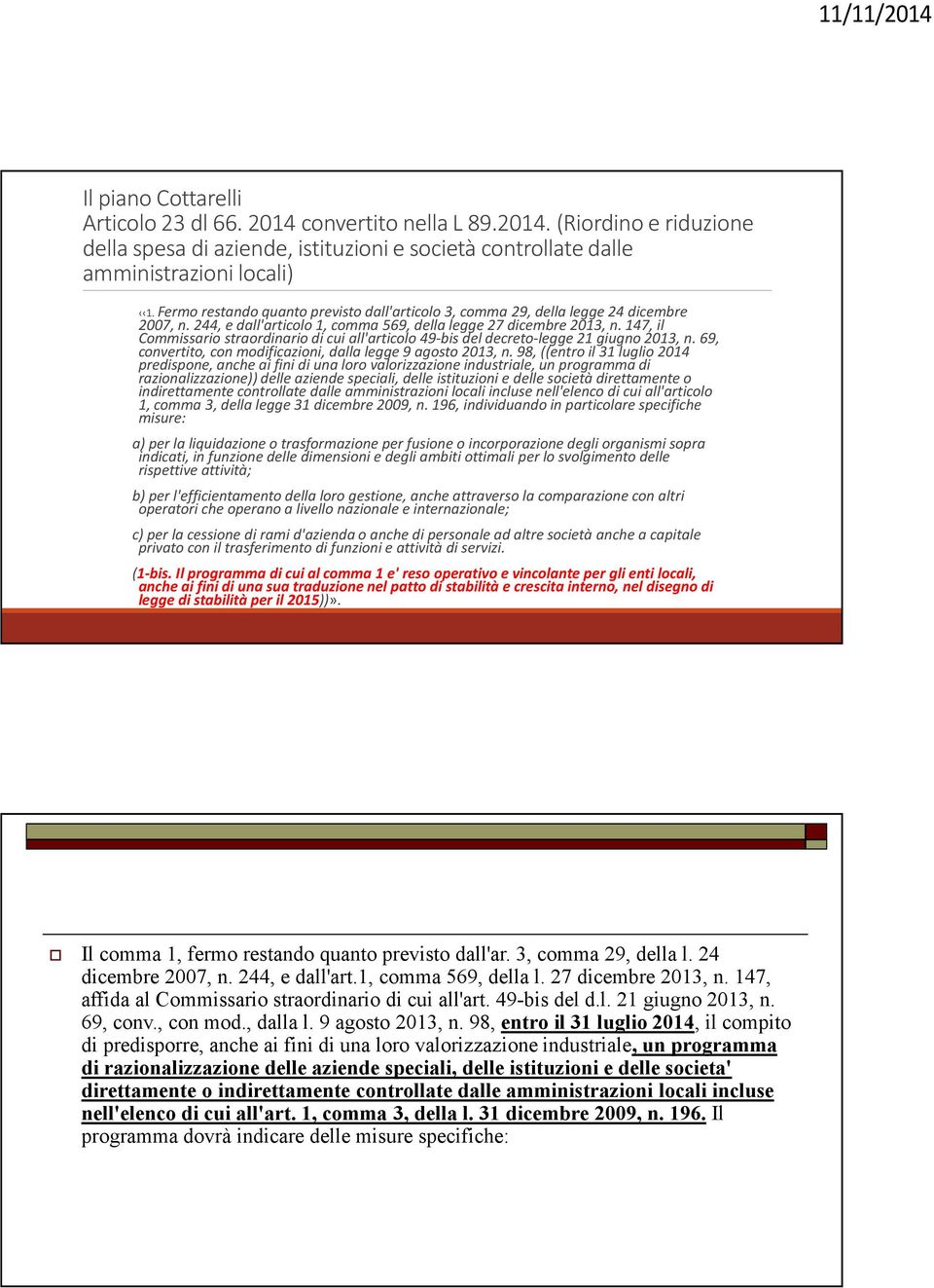 147, il Commissario straordinario di cui all'articolo 49-bis del decreto-legge 21 giugno 2013, n. 69, convertito, con modificazioni, dalla legge 9 agosto 2013, n.