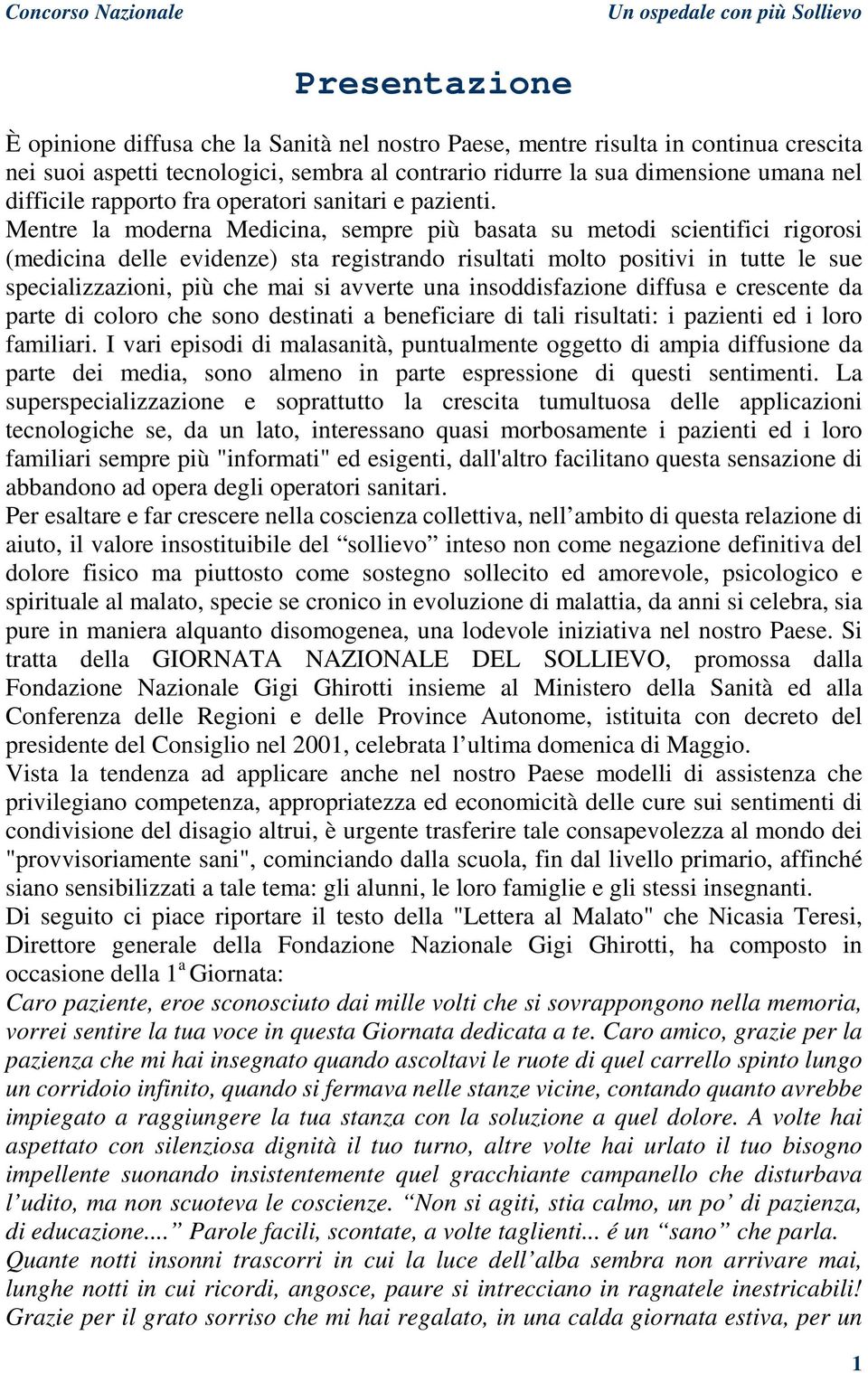 Mentre la moderna Medicina, sempre più basata su metodi scientifici rigorosi (medicina delle evidenze) sta registrando risultati molto positivi in tutte le sue specializzazioni, più che mai si