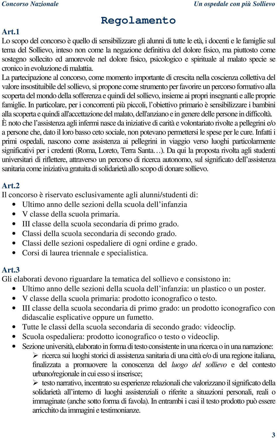 come sostegno sollecito ed amorevole nel dolore fisico, psicologico e spirituale al malato specie se cronico in evoluzione di malattia.