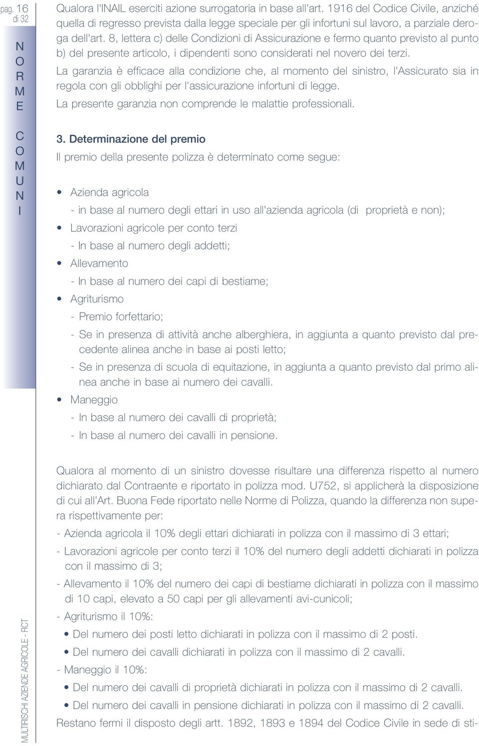 8, lettera c) delle ondizioni di ssicurazione e fermo quanto previsto al punto b) del presente articolo, i dipendenti sono considerati nel novero dei terzi.