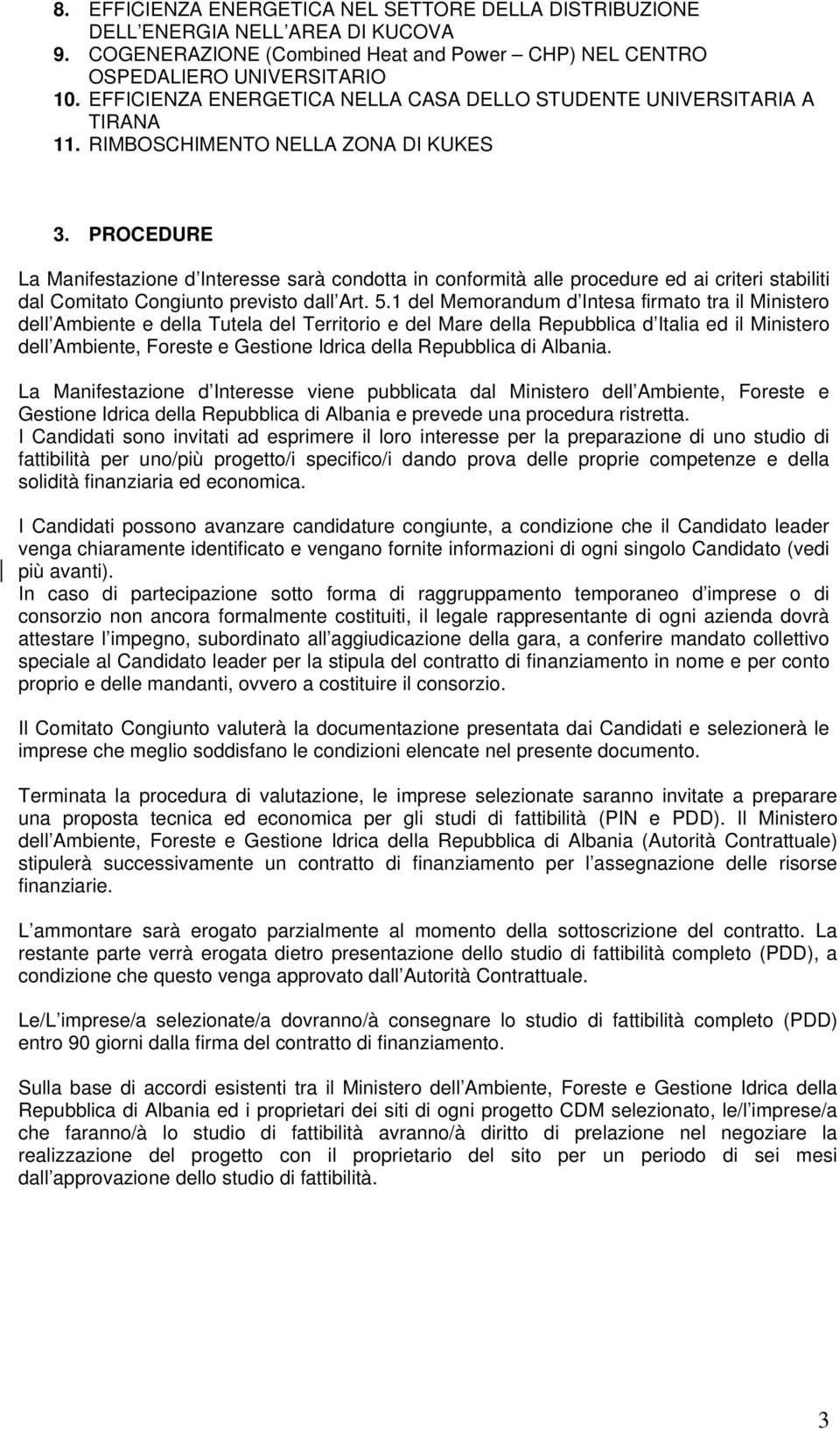 PROCEDURE La Manifestazione d Interesse sarà condotta in conformità alle procedure ed ai criteri stabiliti dal Comitato Congiunto previsto dall Art. 5.