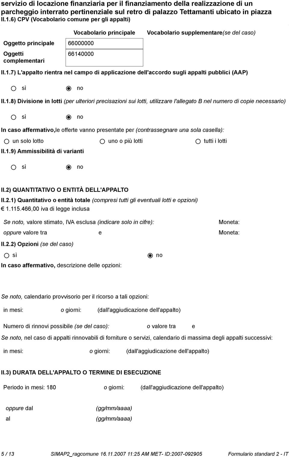 casella): un solo lotto u o più lotti tutti i lotti II.1.9) Ammissibilità di varianti II.2) QUANTITATIVO O ENTITÀ DELL'APPALTO II.2.1) Quantitativo o entità totale (compresi tutti gli eventuali lotti e opzioni) 1.