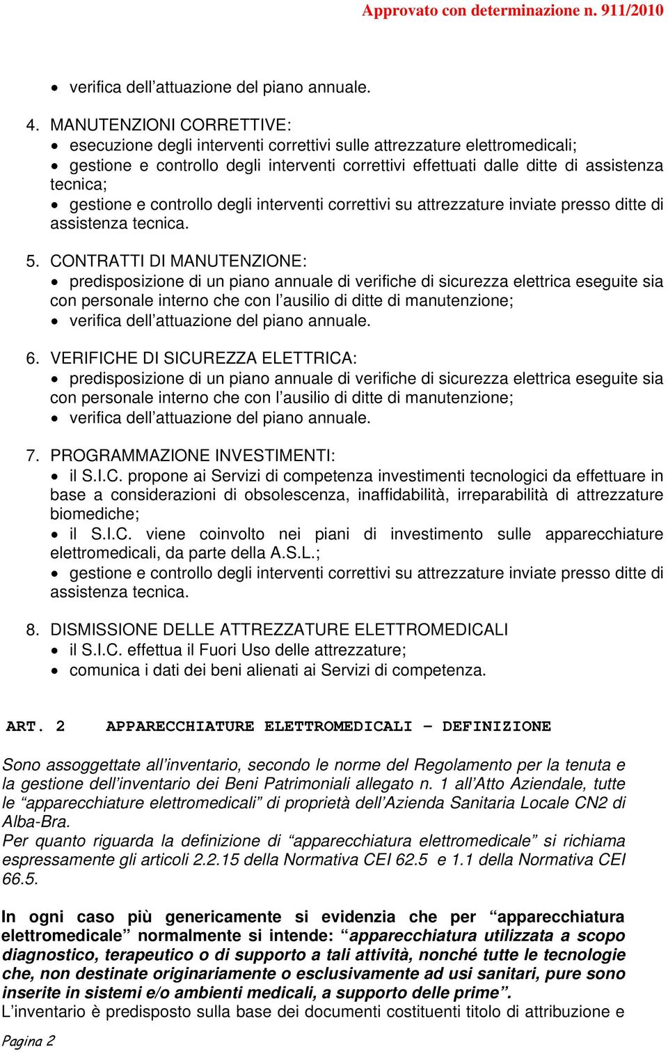 gestione e controllo degli interventi correttivi su attrezzature inviate presso ditte di assistenza tecnica. 5.