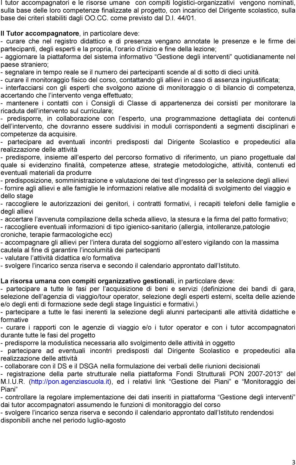 Il Tutor accompagnatore, in particolare deve: - curare che nel registro didattico e di presenza vengano annotate le presenze e le firme dei partecipanti, degli esperti e la propria, l orario d inizio