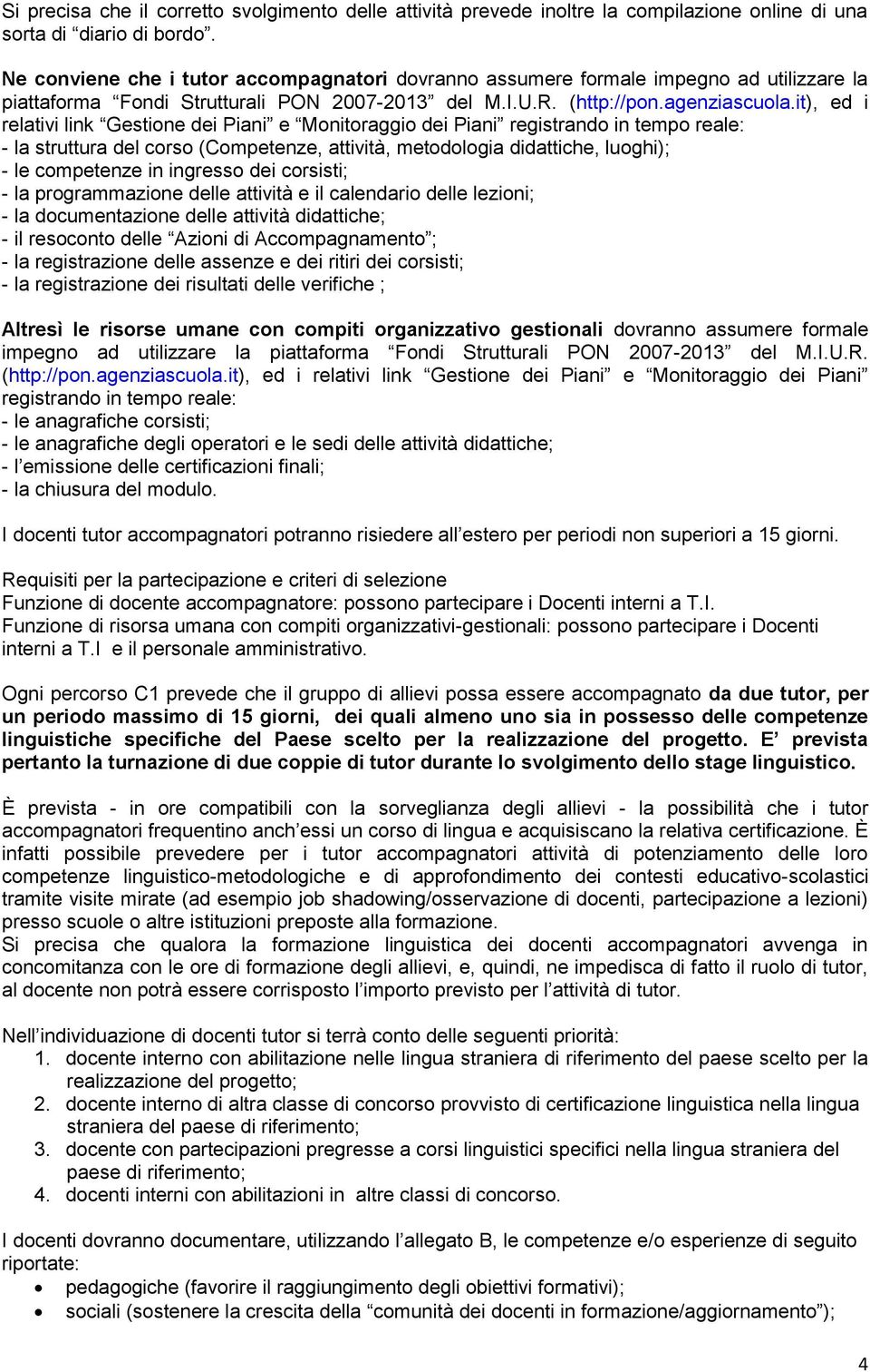 it), ed i relativi link Gestione dei Piani e Monitoraggio dei Piani registrando in tempo reale: - la struttura del corso (Competenze, attività, metodologia didattiche, luoghi); - le competenze in