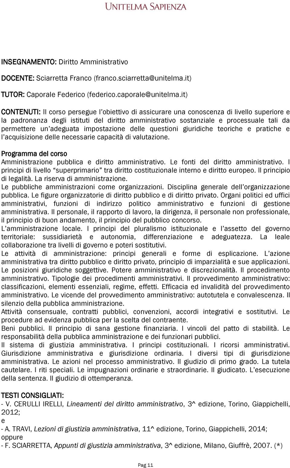 impostazione delle questioni giuridiche teoriche e pratiche e l acquisizione delle necessarie capacità di valutazione. Programma del corso Amministrazione pubblica e diritto amministrativo.