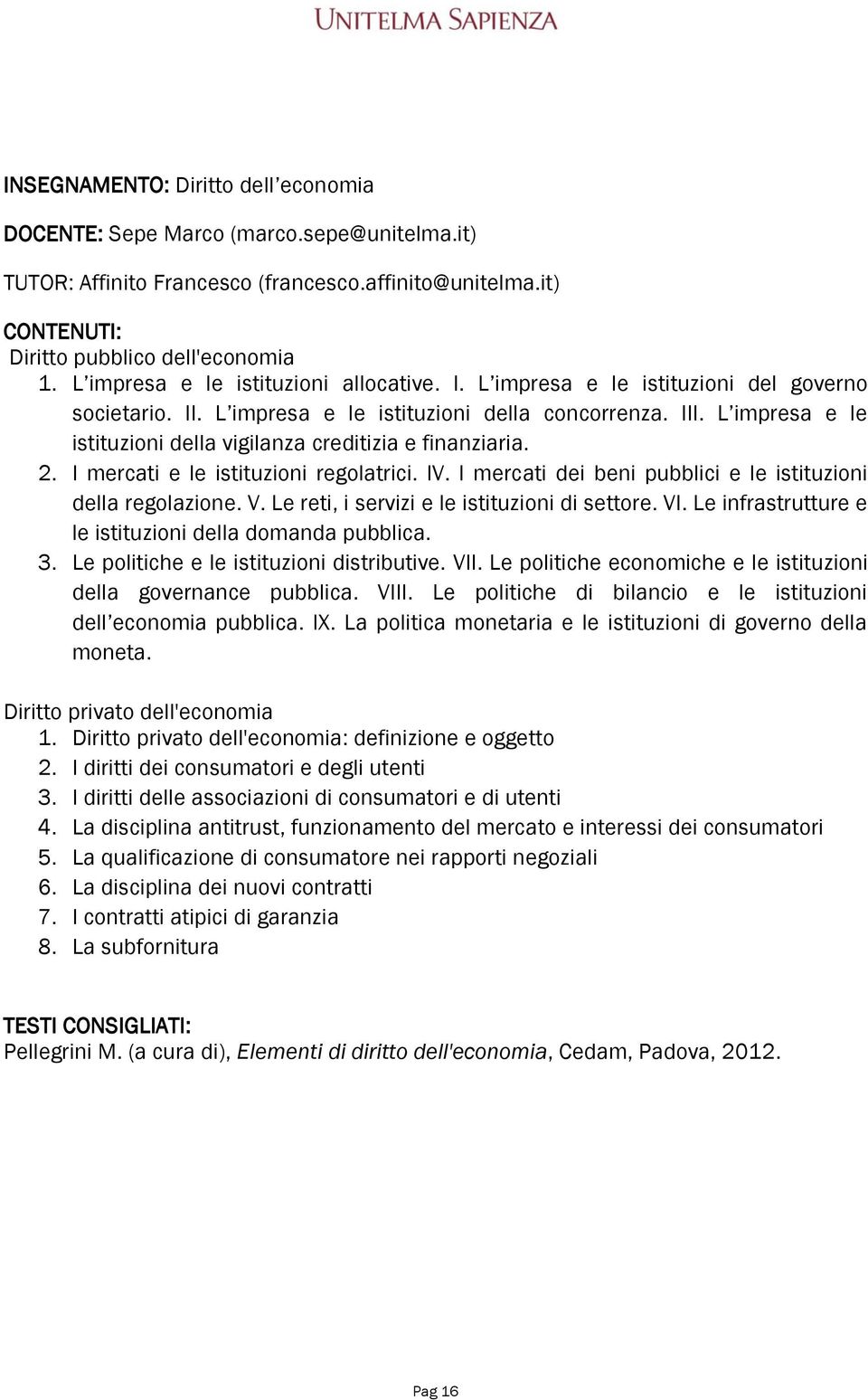 L impresa e le istituzioni della vigilanza creditizia e finanziaria. 2. I mercati e le istituzioni regolatrici. IV. I mercati dei beni pubblici e le istituzioni della regolazione. V.