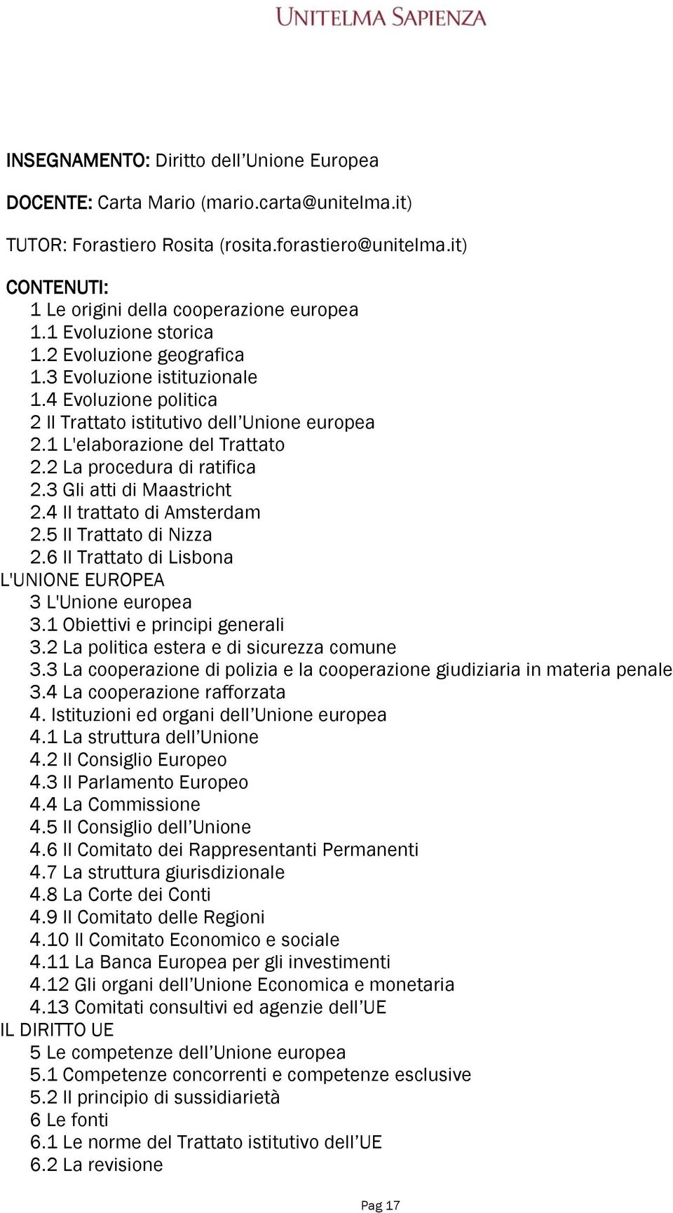 2 La procedura di ratifica 2.3 Gli atti di Maastricht 2.4 Il trattato di Amsterdam 2.5 Il Trattato di Nizza 2.6 Il Trattato di Lisbona L'UNIONE EUROPEA 3 L'Unione europea 3.