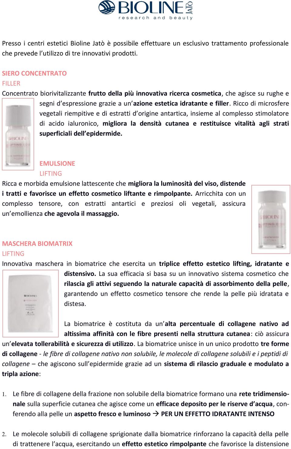 Ricco di microsfere vegetali riempitive e di estratti d origine antartica, insieme al complesso stimolatore di acido ialuronico, migliora la densità cutanea e restituisce vitalità agli strati