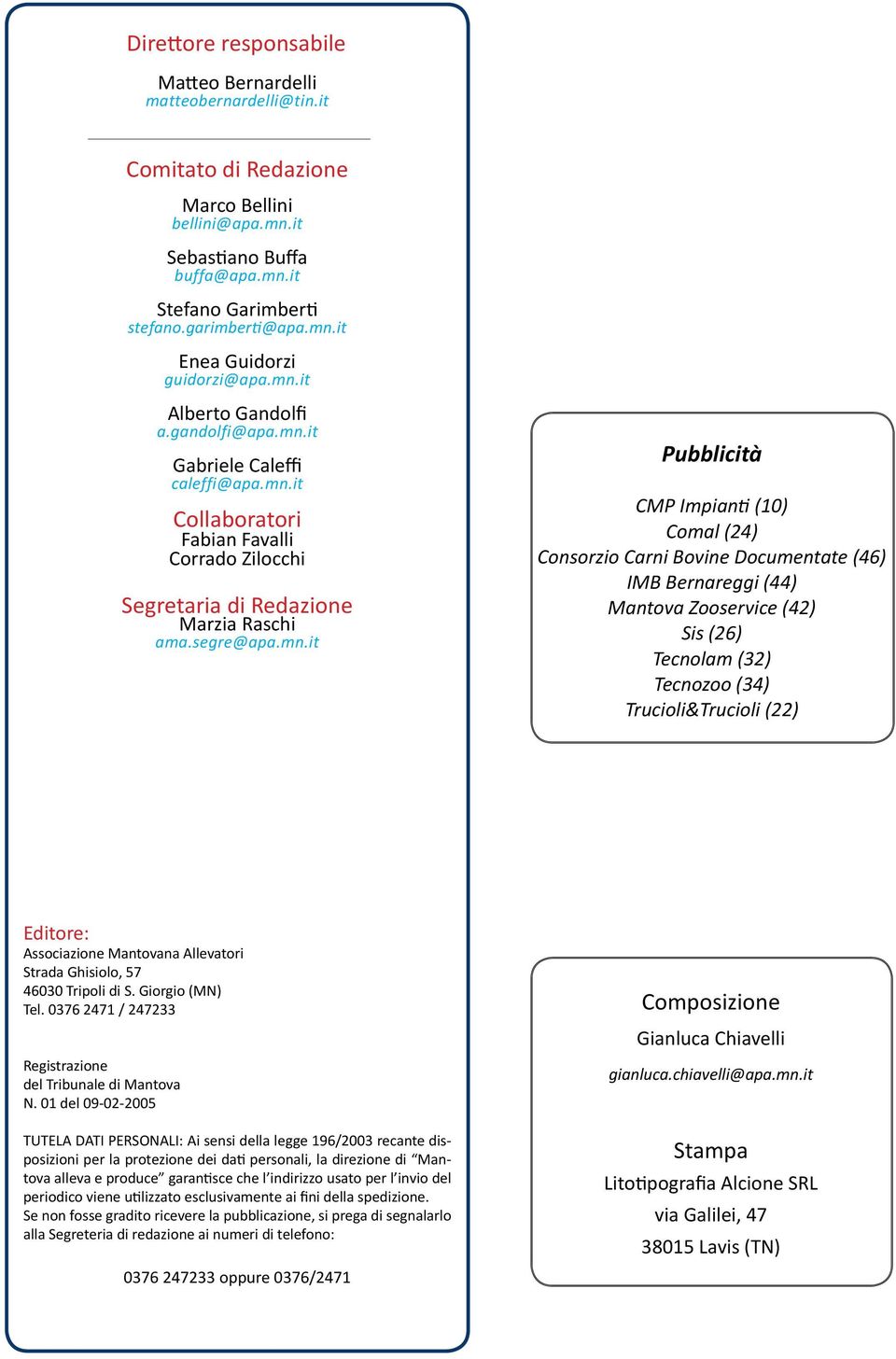 Impianti (10) Comal (24) Consorzio Carni Bovine Documentate (46) IMB Bernareggi (44) Mantova Zooservice (42) Sis (26) Tecnolam (32) Tecnozoo (34) Trucioli&Trucioli (22) Editore: Associazione