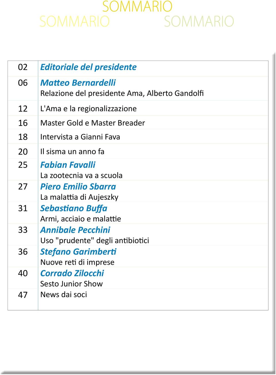 La zootecnia va a scuola 27 Piero Emilio Sbarra La malattia di Aujeszky 31 Sebastiano Buffa Armi, acciaio e malattie 33 Annibale