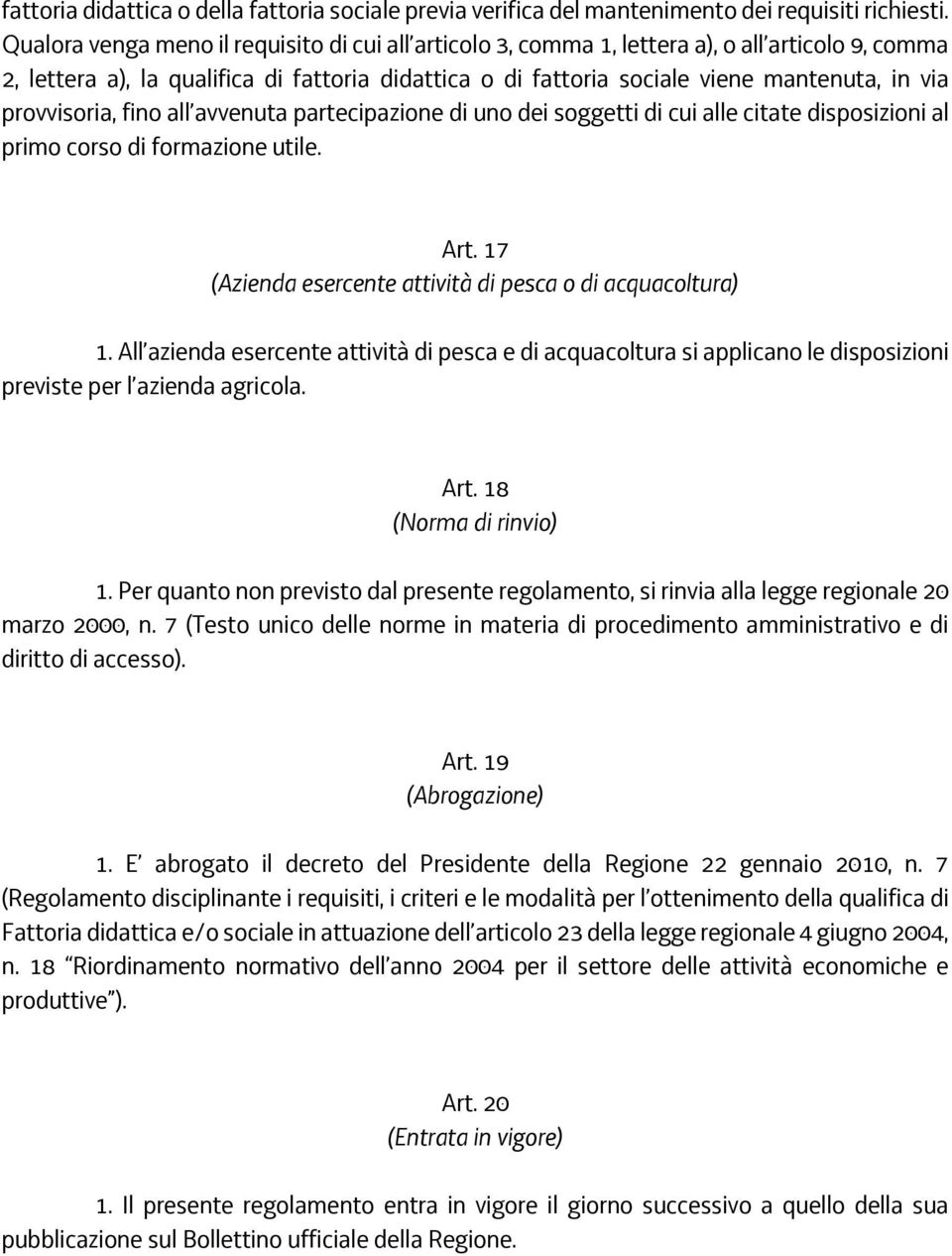 provvisoria, fino all avvenuta partecipazione di uno dei soggetti di cui alle citate disposizioni al primo corso di formazione utile. Art. 17 (Azienda esercente attività di pesca o di acquacoltura) 1.