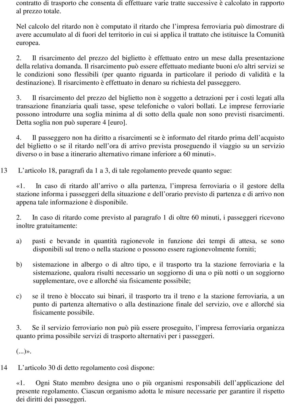 europea. 2. Il risarcimento del prezzo del biglietto è effettuato entro un mese dalla presentazione della relativa domanda.