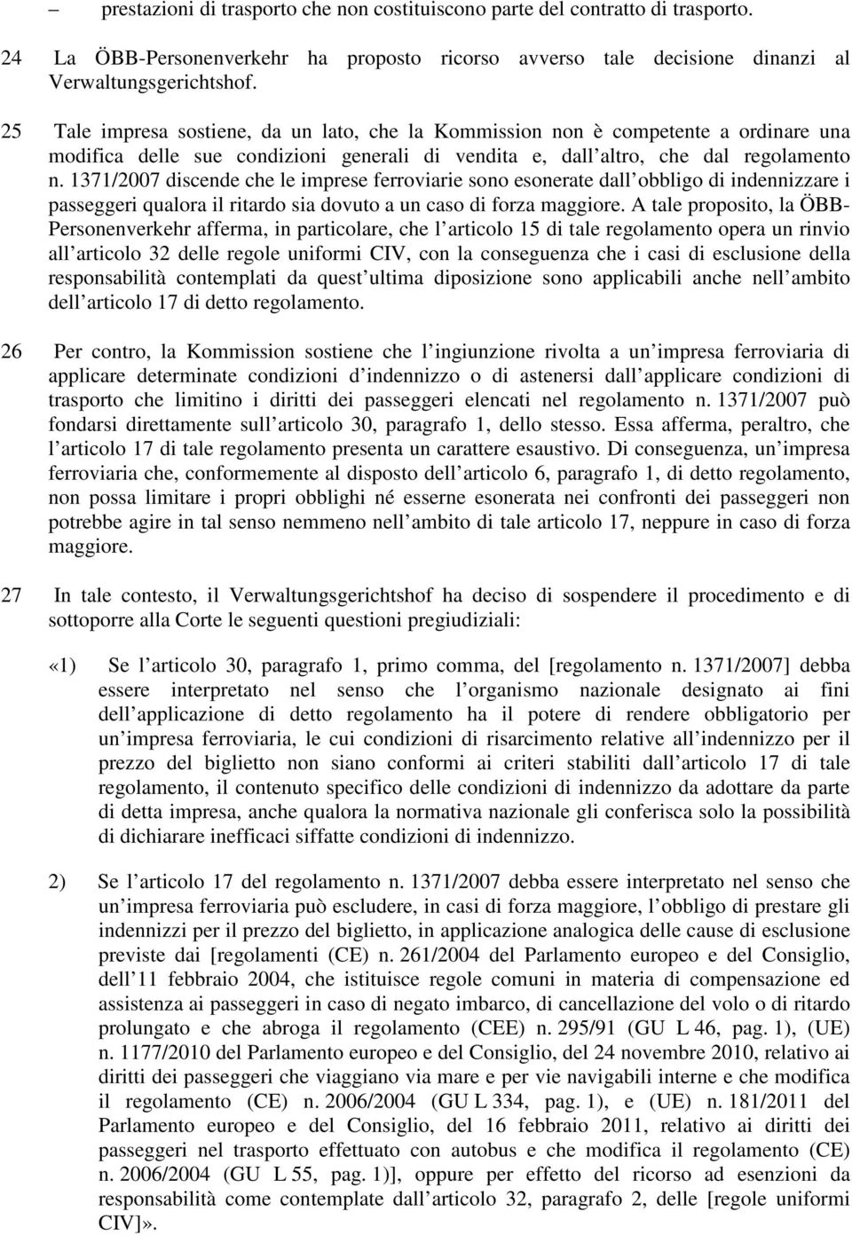 1371/2007 discende che le imprese ferroviarie sono esonerate dall obbligo di indennizzare i passeggeri qualora il ritardo sia dovuto a un caso di forza maggiore.