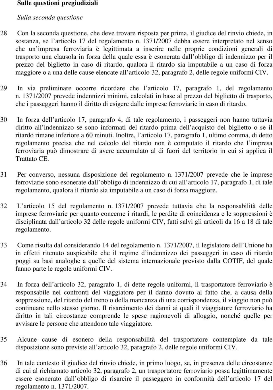 dall obbligo di indennizzo per il prezzo del biglietto in caso di ritardo, qualora il ritardo sia imputabile a un caso di forza maggiore o a una delle cause elencate all articolo 32, paragrafo 2,