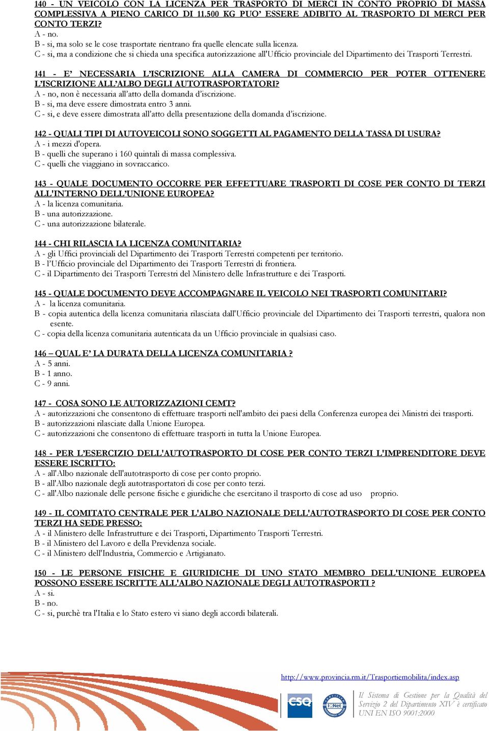 C - si, ma a condizione che si chieda una specifica autorizzazione all'ufficio provinciale del Dipartimento dei Trasporti Terrestri.