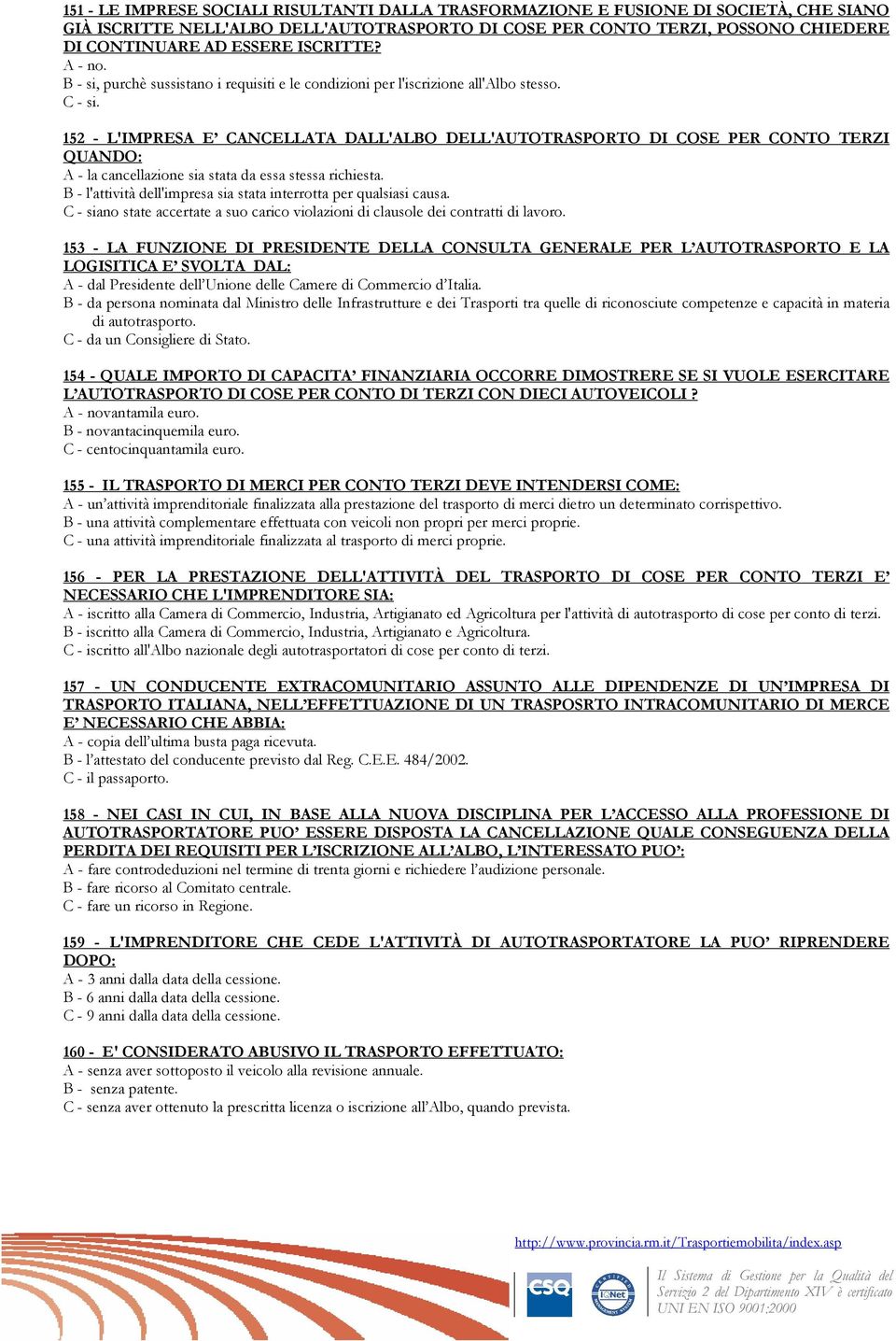 152 - L'IMPRESA E CANCELLATA DALL'ALBO DELL'AUTOTRASPORTO DI COSE PER CONTO TERZI QUANDO: A - la cancellazione sia stata da essa stessa richiesta.