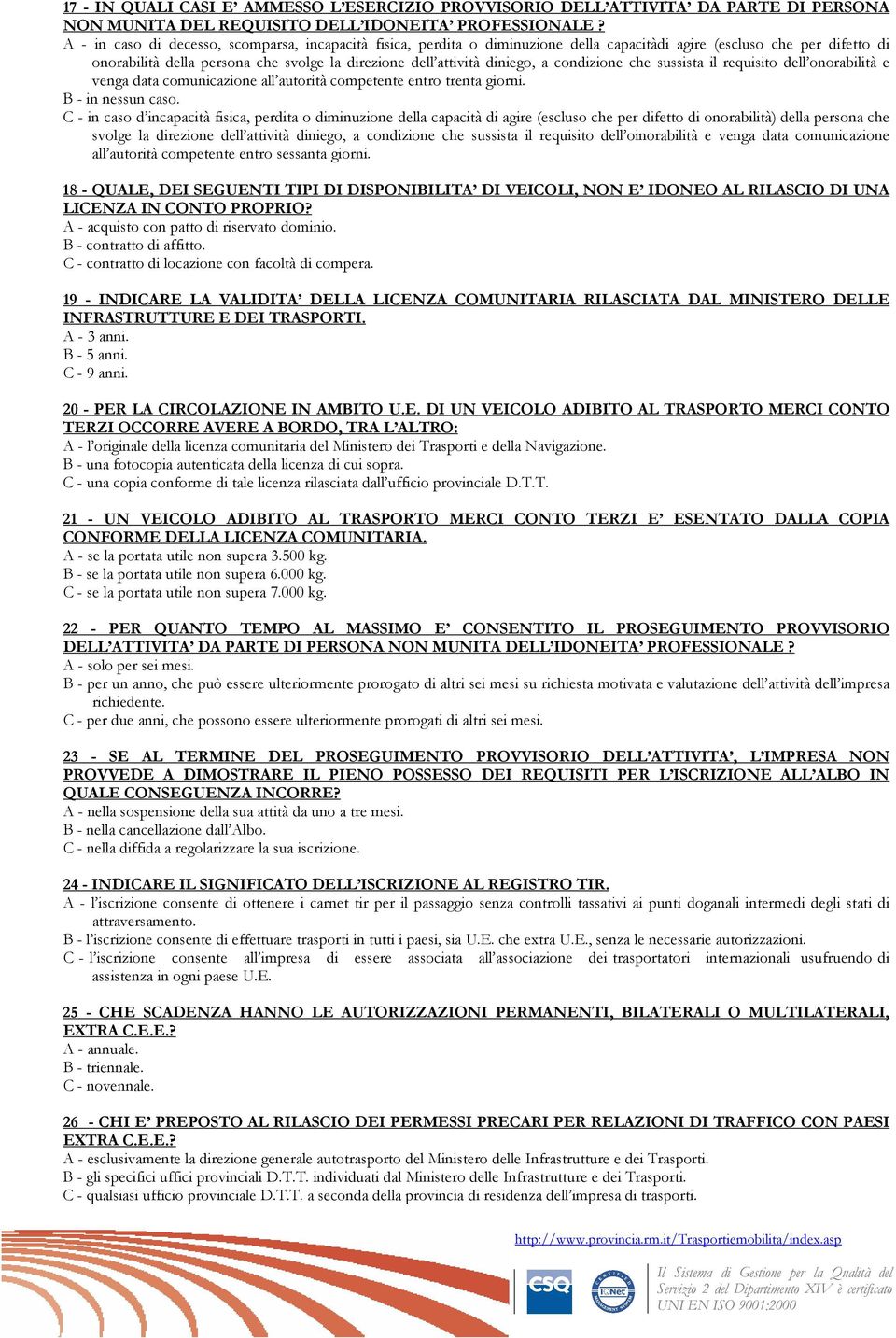 a condizione che sussista il requisito dell onorabilità e venga data comunicazione all autorità competente entro trenta giorni. B - in nessun caso.