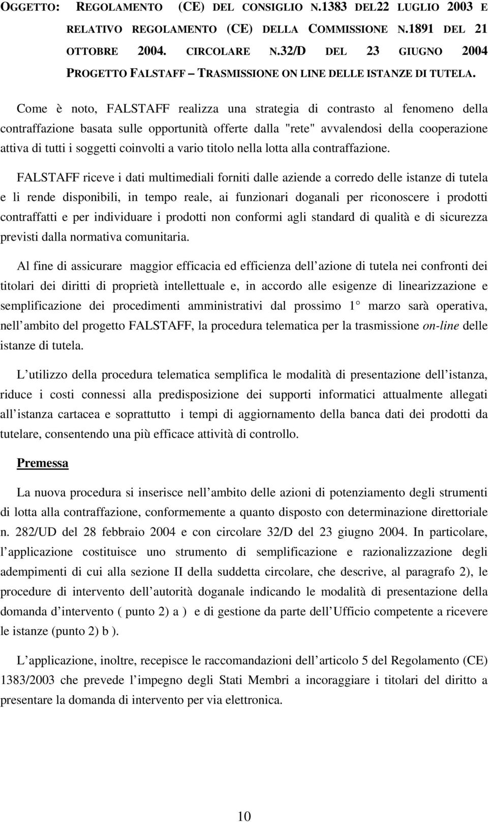 Come è noto, FALSTAFF realizza una strategia di contrasto al fenomeno della contraffazione basata sulle opportunità offerte dalla "rete" avvalendosi della cooperazione attiva di tutti i soggetti