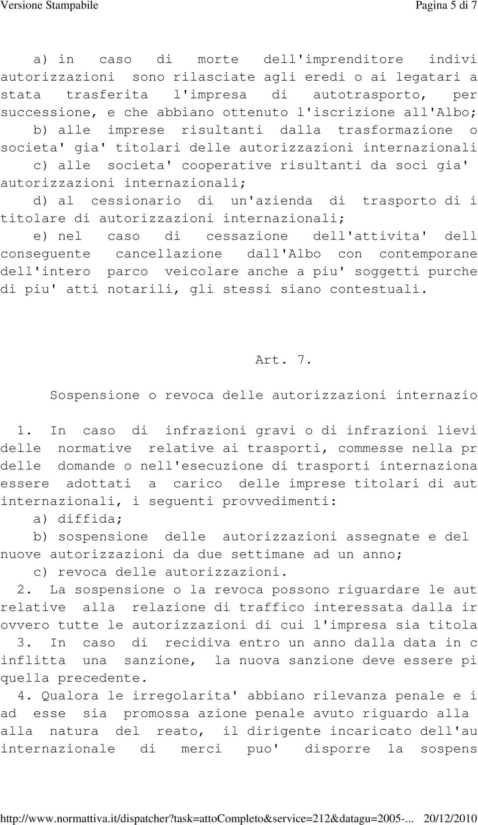 risultanti da soci gia' titolar autorizzazioni internazionali; d) al cessionario di un'azienda di trasporto di impresa titolare di autorizzazioni internazionali; e) nel caso di cessazione