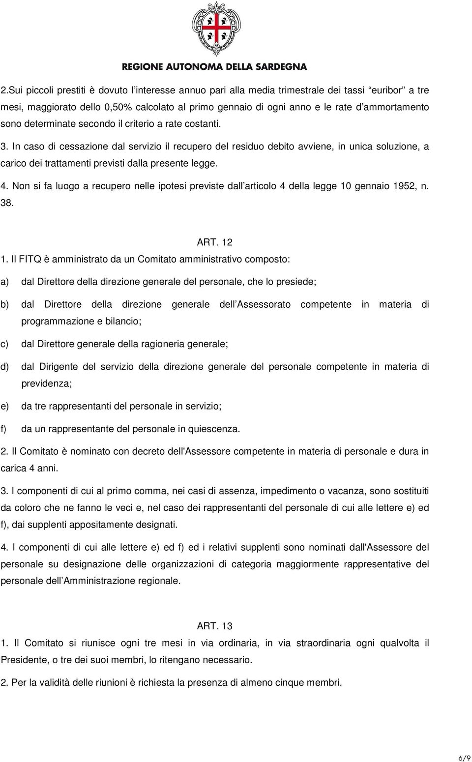 In caso di cessazione dal servizio il recupero del residuo debito avviene, in unica soluzione, a carico dei trattamenti previsti dalla presente legge. 4.