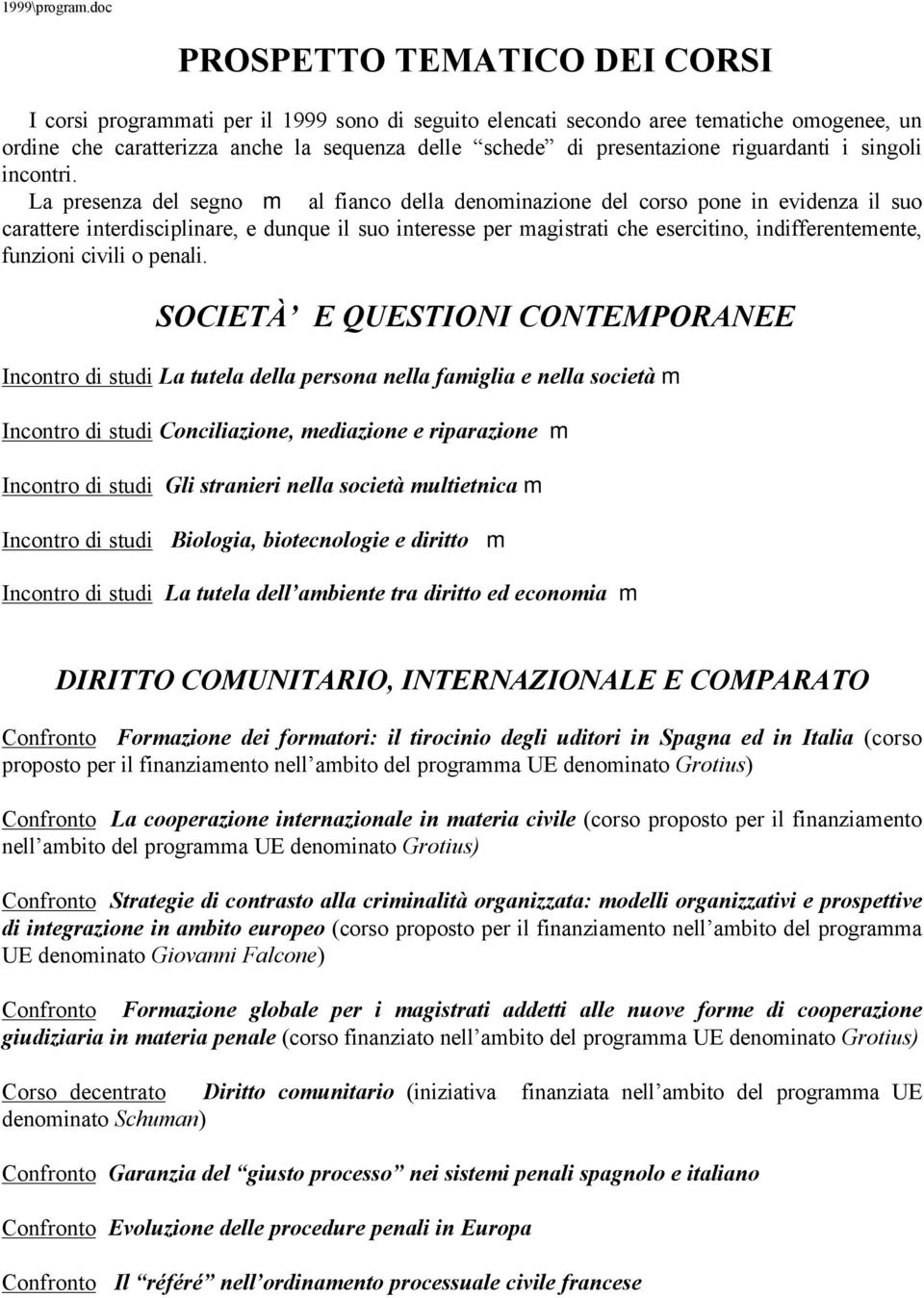 La presenza del segno m al fianco della denominazione del corso pone in evidenza il suo carattere interdisciplinare, e dunque il suo interesse per magistrati che esercitino, indifferentemente,