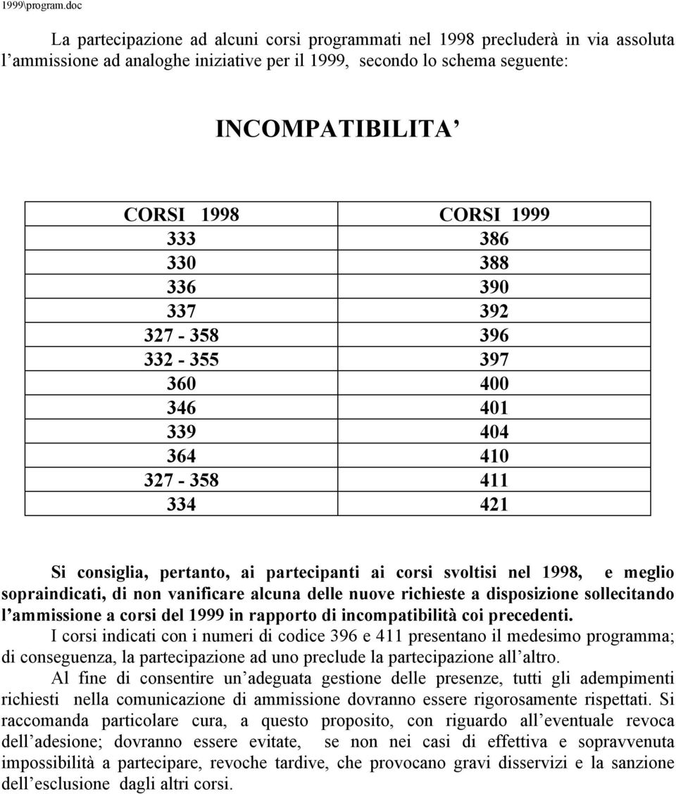 di non vanificare alcuna delle nuove richieste a disposizione sollecitando l ammissione a corsi del 1999 in rapporto di incompatibilità coi precedenti.