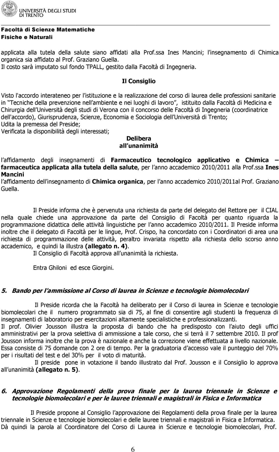 Il Consiglio Visto l'accordo interateneo per l istituzione e la realizzazione del corso di laurea delle professioni sanitarie in Tecniche della prevenzione nell ambiente e nei luoghi di lavoro,