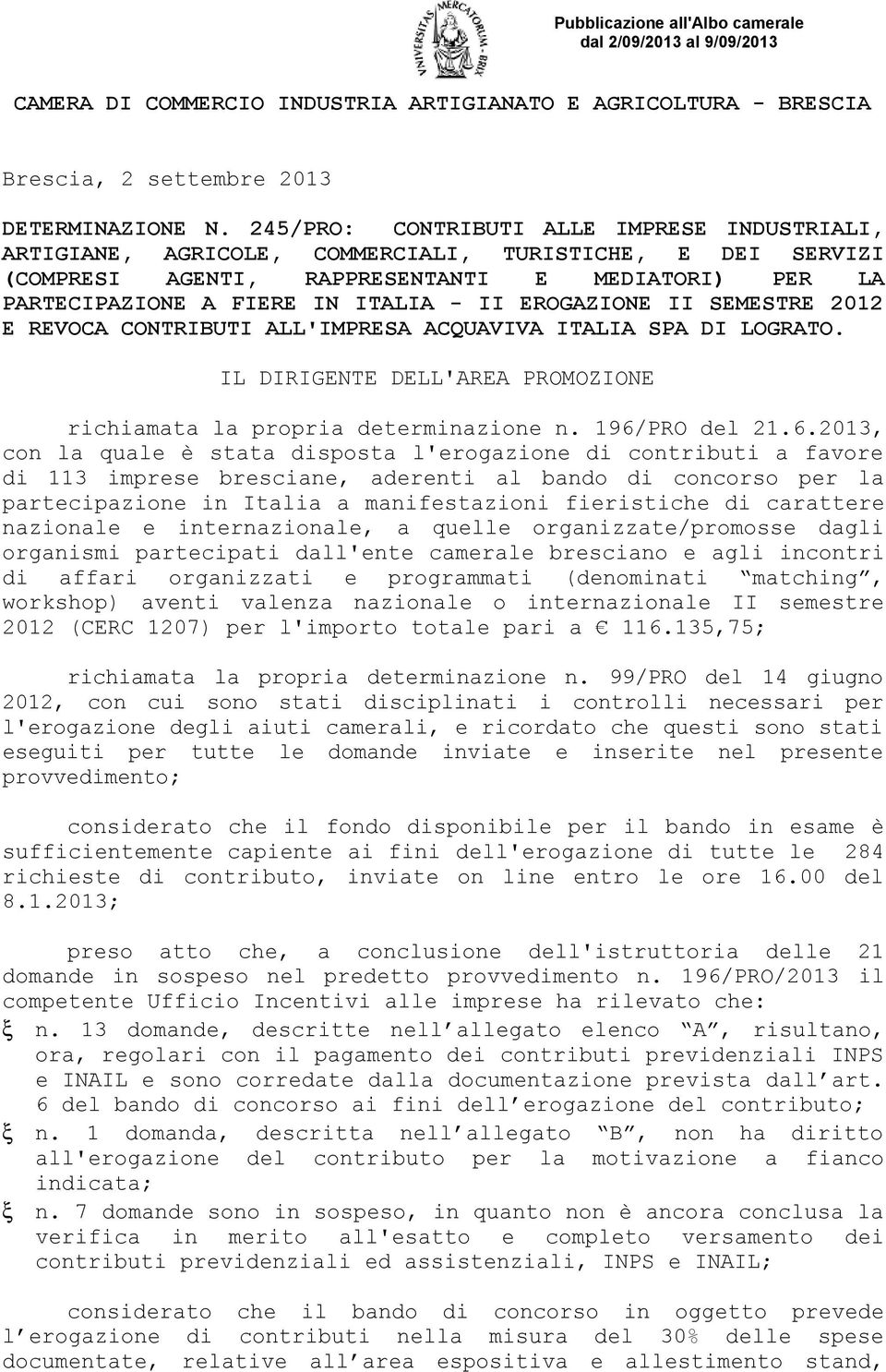 EROGAZIONE II SEMESTRE 2012 E REVOCA CONTRIBUTI ALL'IMPRESA ACQUAVIVA ITALIA SPA DI LOGRATO. IL DIRIGENTE DELL'AREA PROMOZIONE richiamata la propria determinazione n. 196/