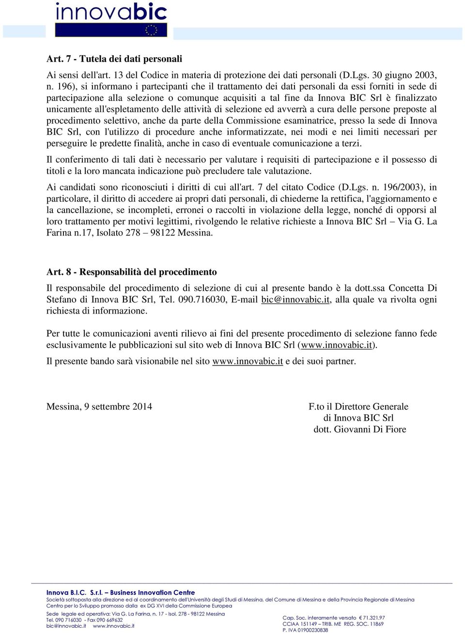 unicamente all'espletamento delle attività di selezione ed avverrà a cura delle persone preposte al procedimento selettivo, anche da parte della Commissione esaminatrice, presso la sede di Innova BIC