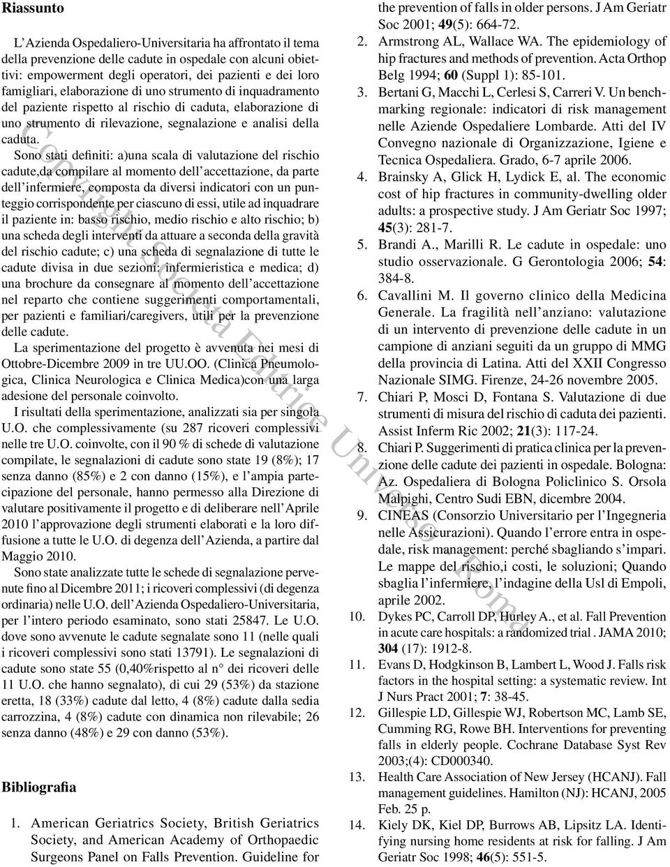 elaborazione di uno strumento di inquadramento del paziente rispetto al rischio di caduta, elaborazione di uno strumento di rilevazione, segnalazione e analisi della caduta.