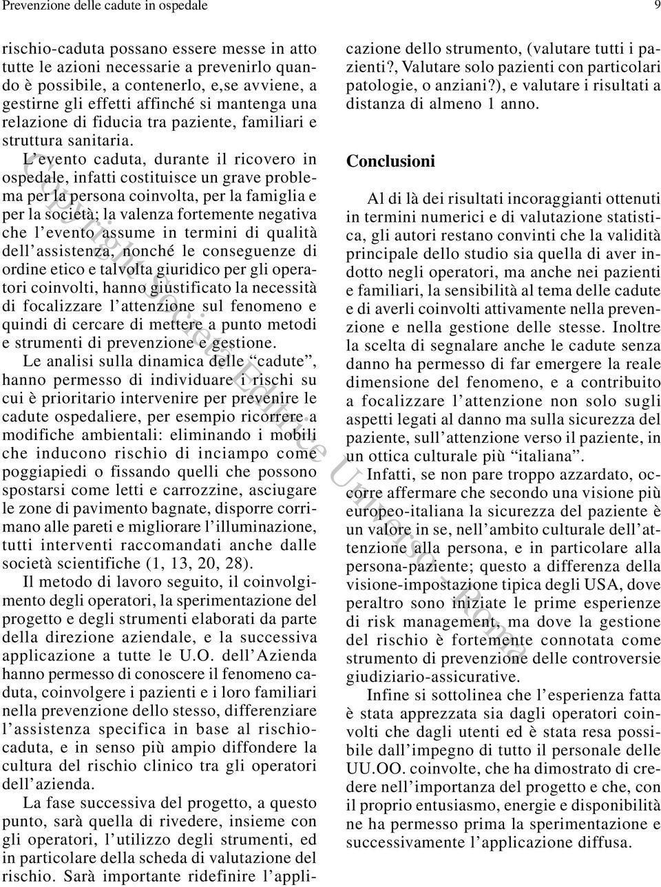 L evento caduta, durante il ricovero in ospedale, infatti costituisce un grave problema per la persona coinvolta, per la famiglia e per la società; la valenza fortemente negativa che l evento assume