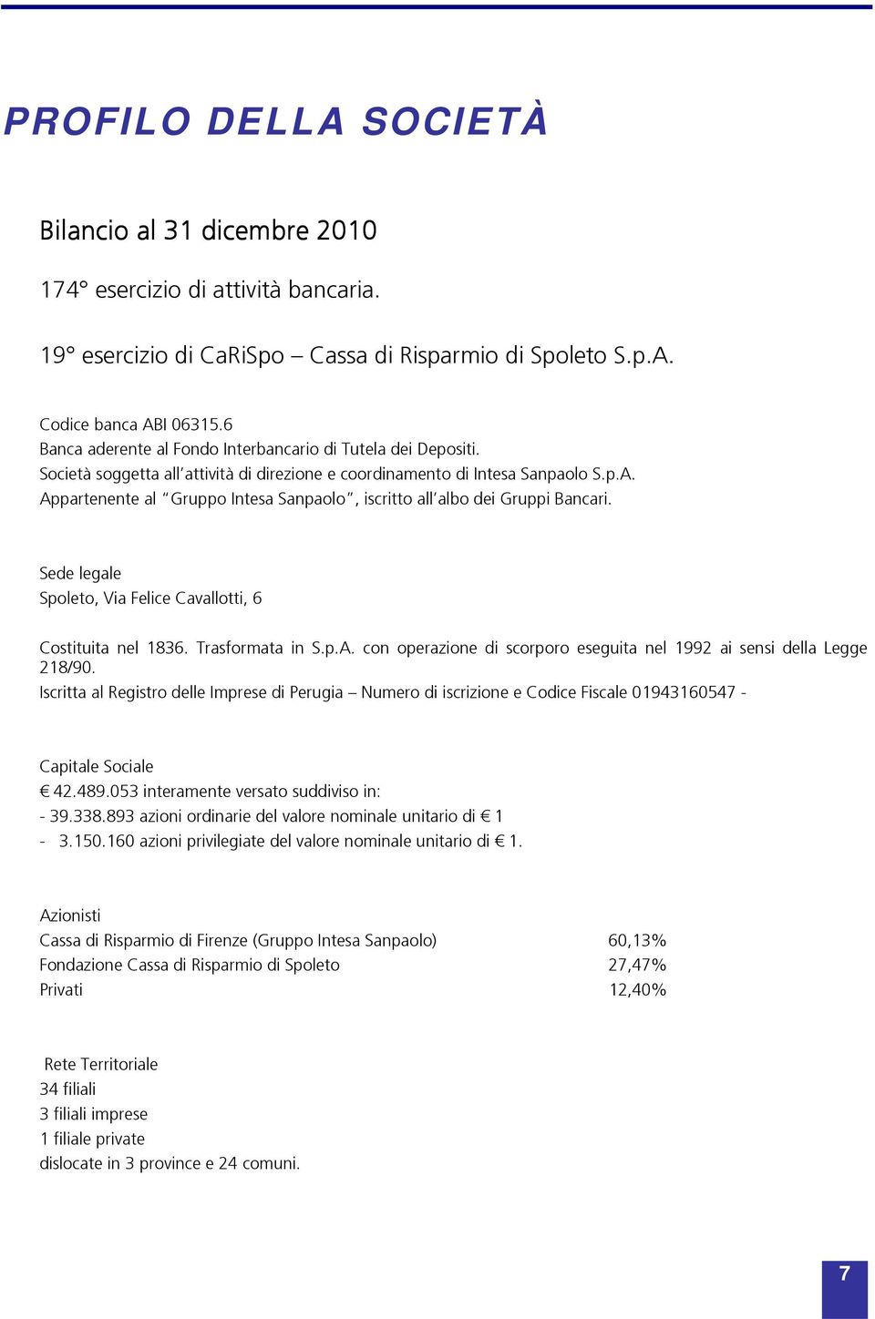 Appartenente al Gruppo Intesa Sanpaolo, iscritto all albo dei Gruppi Bancari. Sede legale Spoleto, Via Felice Cavallotti, 6 Costituita nel 1836. Trasformata in S.p.A. con operazione di scorporo eseguita nel 1992 ai sensi della Legge 218/90.