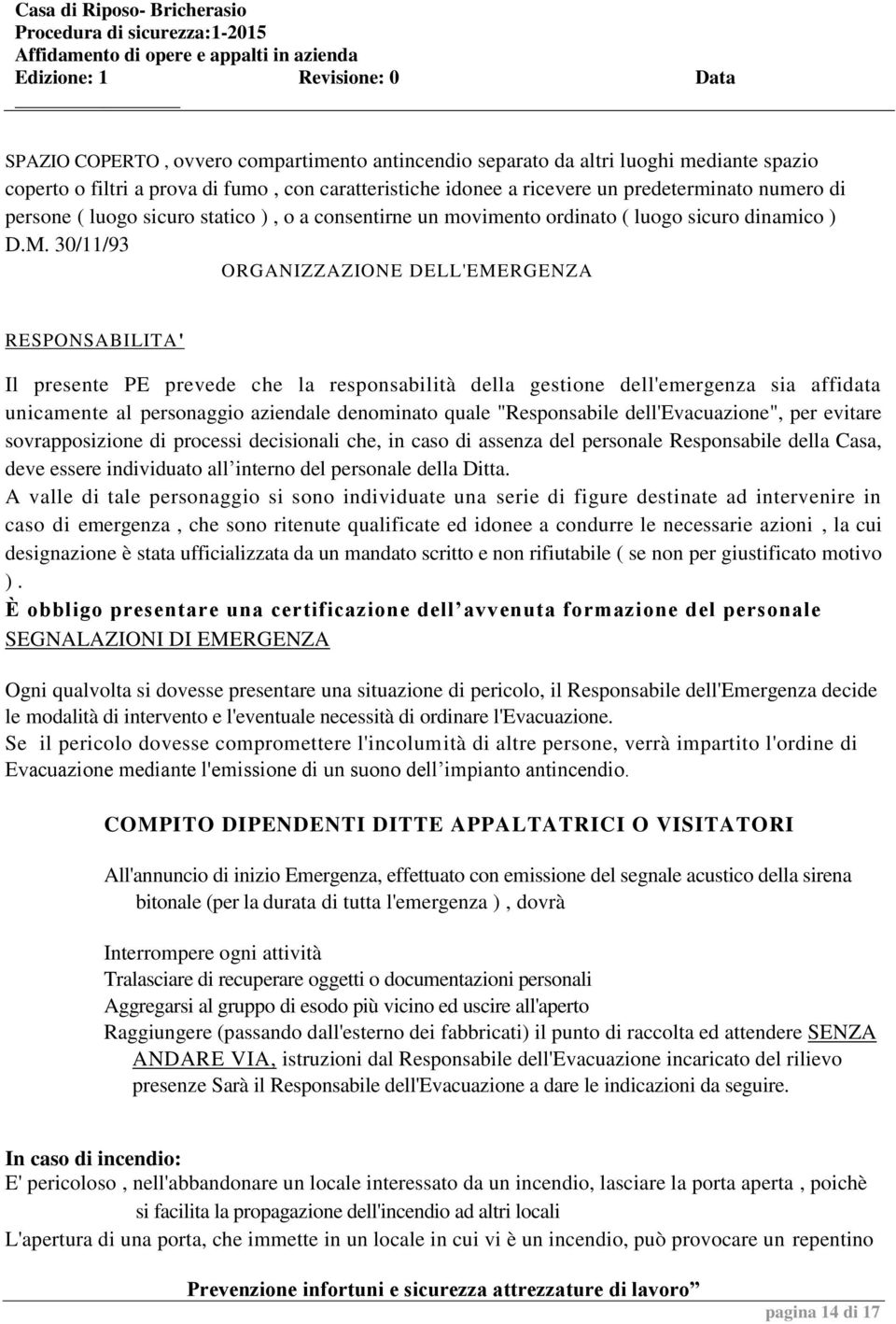 30/11/93 ORGANIZZAZIONE DELL'EMERGENZA RESPONSABILITA' Il presente PE prevede che la responsabilità della gestione dell'emergenza sia affidata unicamente al personaggio aziendale denominato quale