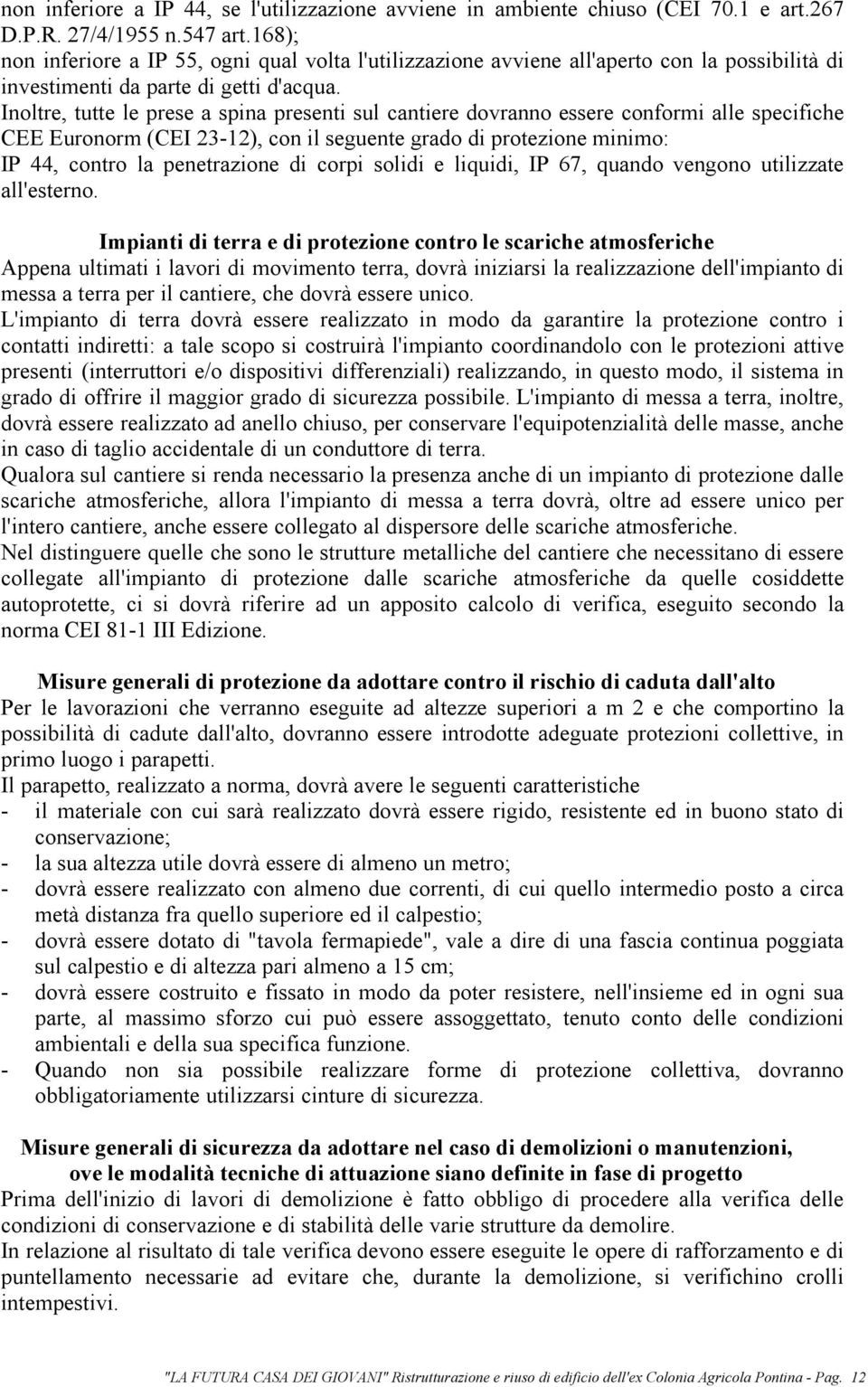 Inoltre, tutte le prese a spina presenti sul cantiere dovranno essere conformi alle specifiche CEE Euronorm (CEI 23-12), con il seguente grado di protezione minimo: IP 44, contro la penetrazione di