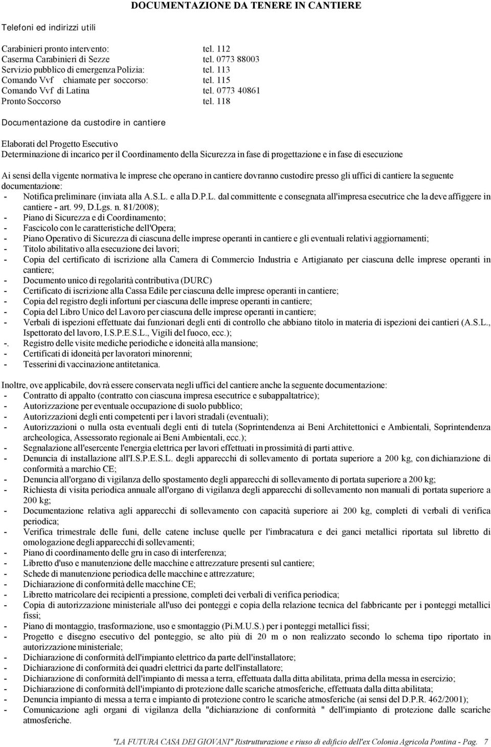 118 Documentazione da custodire in cantiere Elaborati del Progetto Esecutivo Determinazione di incarico per il Coordinamento della Sicurezza in fase di progettazione e in fase di esecuzione Ai sensi