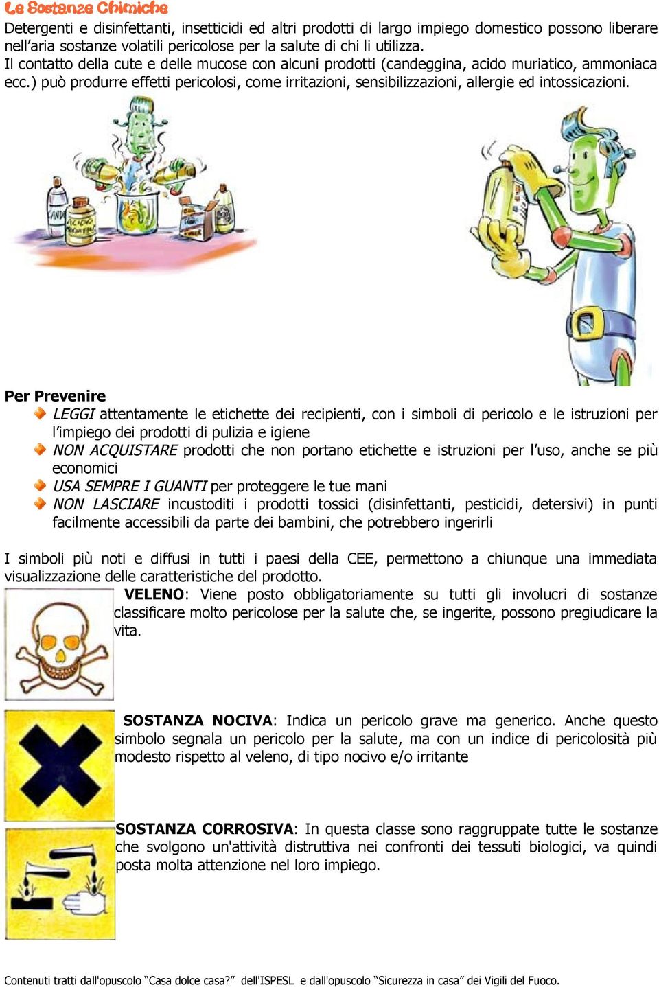 ) può produrre effetti pericolosi, come irritazioni, sensibilizzazioni, allergie ed intossicazioni.