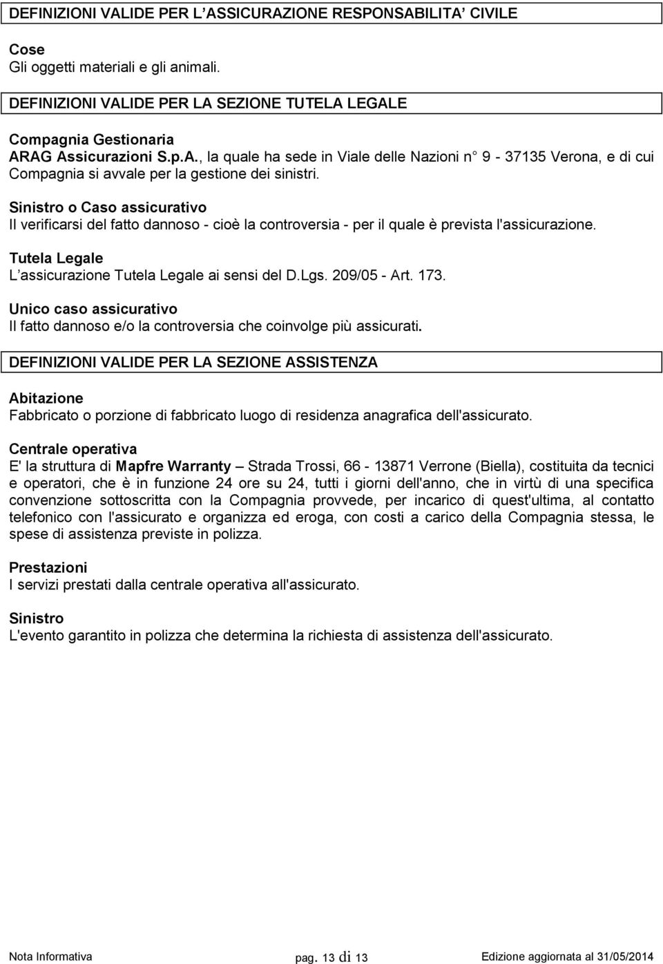 209/05 - Art. 173. Unico caso assicurativo Il fatto dannoso e/o la controversia che coinvolge più assicurati.