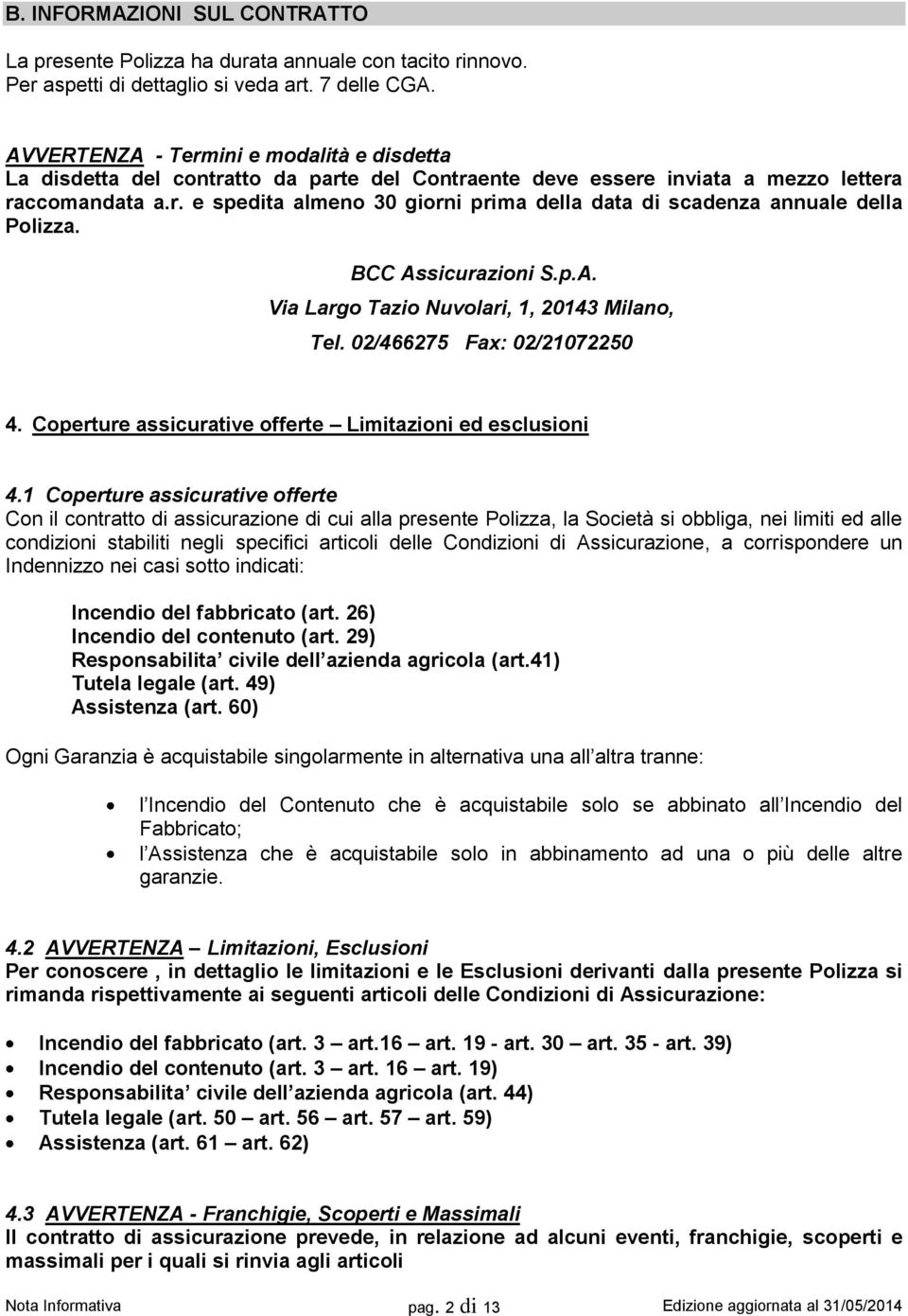 BCC Assicurazioni S.p.A. Via Largo Tazio Nuvolari, 1, 20143 Milano, Tel. 02/466275 Fax: 02/21072250 4. Coperture assicurative offerte Limitazioni ed esclusioni 4.