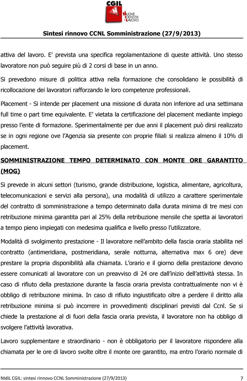 Placement - Si intende per placement una missione di durata non inferiore ad una settimana full time o part time equivalente.