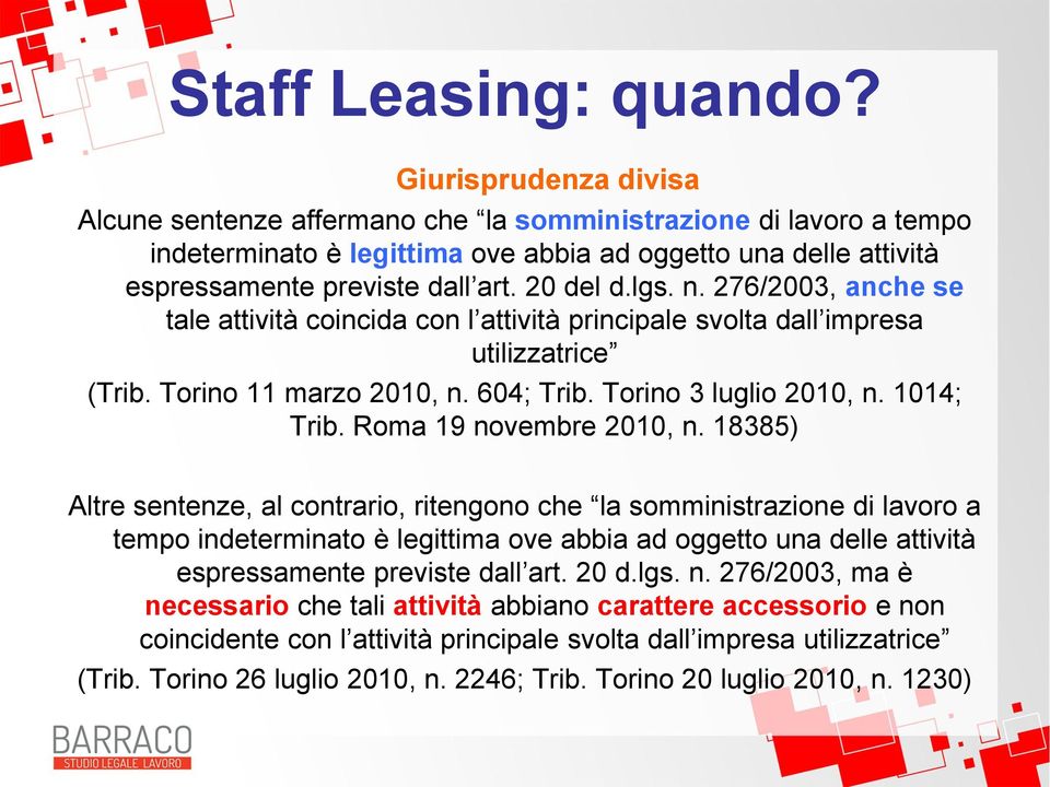 lgs. n. 276/2003, anche se tale attività coincida con l attività principale svolta dall impresa utilizzatrice (Trib. Torino 11 marzo 2010, n. 604; Trib. Torino 3 luglio 2010, n. 1014; Trib.