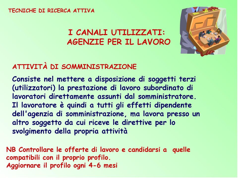 Il lavoratore è quindi a tutti gli effetti dipendente dell'agenzia di somministrazione, ma lavora presso un altro soggetto da cui riceve