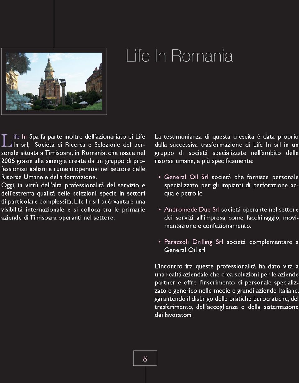 Oggi, in virtù dell alta professionalità del servizio e dell estrema qualità delle selezioni, specie in settori di particolare complessità, Life In srl può vantare una visibilità internazionale e si